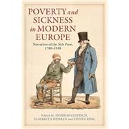 Poverty and Sickness in Modern Europe Narratives of the Sick Poor, 1780-1938 by Gestrich, Andreas; Hurren, Elizabeth; King, Steven, 9781441110817
