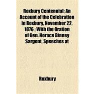 Roxbury Centennial by Sargent, Horace Binney, 9781458970817