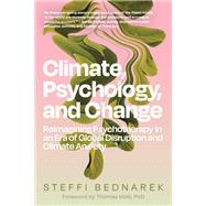 Climate, Psychology, and Change Reimagining Psychotherapy in an Era of Global Disruption and Climate Anxiety by Bednarek, Steffi; H�bl, Thomas, 9798889840817