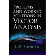Problems and Worked Solutions in Vector Analysis by Shorter, L.R., 9780486780818