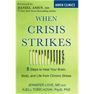 When Crisis Strikes 5 Steps to Heal Your Brain, Body, and Life from Chronic Stress by Love, Jennifer; Hovik, Kjell Tore; Amen, Daniel, 9780806540818