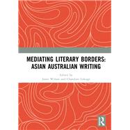 Mediating Literary Borders: Asian Australian Writing by Wilson; Janet, 9781138570818