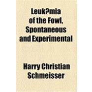 Leukaemia of the Fowl, Spontaneous and Experimental by Schmeisser, Harry Christian, 9781154480818