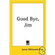 Good Bye, Jim by Riley, James Whitcomb, 9781417990818