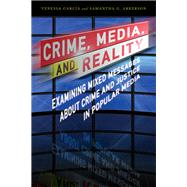 Crime, Media, and Reality Examining Mixed Messages About Crime and Justice in Popular Media by Garcia, Venessa; Arkerson, Samantha G., 9781442260818