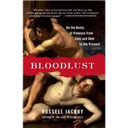 Bloodlust On the Roots of Violence from Cain and Abel to the Present by Jacoby, Russell, 9781451620818