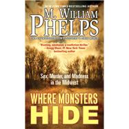 Where Monsters Hide Sex, Murder, and Madness in the Midwest by PHELPS, M. WILLIAM, 9781496720818
