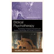 Biblical Psychotherapy Reclaiming Scriptural Narratives for Positive Psychology and Suicide Prevention by Kaplan, Kalman J.,; Cantz, Paul; Jobe, Thomas H., 9781498560818