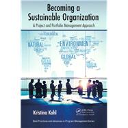 Becoming a Sustainable Organization: A Project and Portfolio Management Approach by Kohl; Kristina, 9781498700818