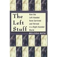 The Left Stuff How the Left-Handed Have Survived and Thrived in a Right-Handed World by Roth, Melissa, 9781590770818