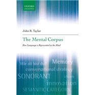 The Mental Corpus How Language is Represented in the Mind by Taylor, John R., 9780199290819
