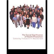 The Social Significance of Health Promotion by MacDonald, Theodore H., 9780203380819