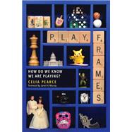 Playframes How Do We Know We Are Playing? by Pearce, Celia; Murray, Janet H., 9780262550819