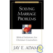 Solving Marriage Problems : Biblical Solutions for Christian Counselors by Jay E. Adams, 9780310510819