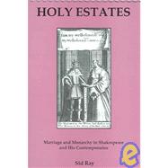 Holy Estates... Marriage and Monarchy in Shakespeare and His Contemporaries by Ray, Sid, 9781575910819