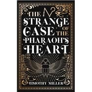 The Strange Case of the Pharaoh's Heart by Timothy Miller, 9781645060819