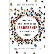 What You Don't Know about Leadership, but Probably Should Applications to Daily Life by Kottler, Jeffrey A., 9780190620820