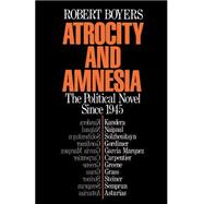 Atrocity and Amnesia The Political Novel since 1945 by Boyers, Robert, 9780195050820