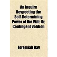 An Inquiry Respecting the Self-determining Power of the Will by Day, Jeremiah, 9780217680820
