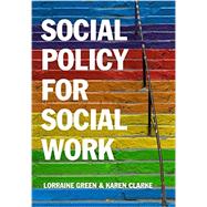 Social Policy for Social Work Placing Social Work in its Wider Context by Green, Lorraine; Clarke, Karen, 9780745660820
