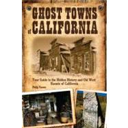 Ghost Towns of California Your Guide to the Hidden History and Old West Haunts of California by Varney, Philip, 9780760340820