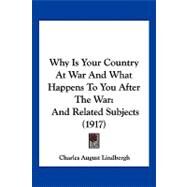 Why Is Your Country at War and What Happens to You after the War : And Related Subjects (1917) by Lindbergh, Charles August, 9781104930820