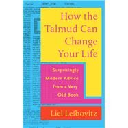 How the Talmud Can Change Your Life Surprisingly Modern Advice from a Very Old Book by Leibovitz, Liel, 9781324020820