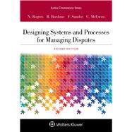 Designing Systems and Processes for Managing Disputes by Rogers, Nancy H.; Bordone, Robert C.; Sander, Frank E.A.; McEwen, Craig A., 9781454880820