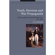 Youth, Heroism and War Propaganda Britain and the Young Maritime Hero, 1745-1820 by Ronald, D. A. B.; Black, Jeremy, 9781472530820