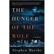 The Hunger of the Wolf A Novel by Marche, Stephen, 9781476730820