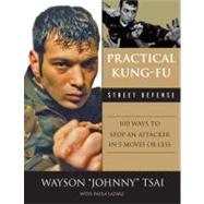Practical Kung-Fu Street Defense 100 Ways to Stop an Attacker in Five Moves or Less by Tsai, Waysun 