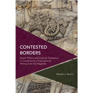 Contested Borders Queer Politics and Cultural Translation in Contemporary Francophone Writing from the Maghreb by Spurlin, William J., 9781786600820