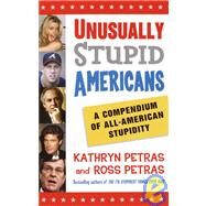 Unusually Stupid Americans A Compendium of All-American Stupidity by Petras, Kathryn; Petras, Ross, 9780812970821