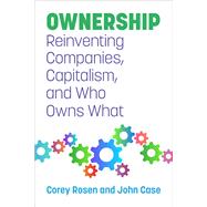 Ownership Reinventing Companies, Capitalism, and Who Owns What by Rosen, Corey; Case, John, 9781523000821