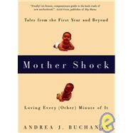 Mother Shock Tales from the First Year and Beyond -- Loving Every (Other) Minute of It by Buchanan, Andrea J., 9781580050821