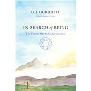 In Search of Being The Fourth Way to Consciousness by Gurdjieff, G. I.; Grant, Stephen A., 9781611800821