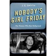 Nobody's Girl Friday The Women Who Ran Hollywood by Smyth, J. E., 9780190840822