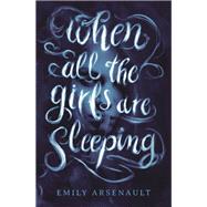 When All the Girls Are Sleeping by Arsenault, Emily, 9780593180822