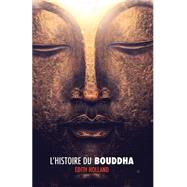 L'histoire Du Bouddha by Holland, Edith; Comblez, Barbara; Lapenne, Audrey; Lucchese, Adriano, 9781512340822