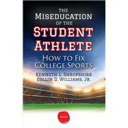 The Miseducation of the Student Athlete by Shropshire, Kenneth L.; Williams, Collin D., Jr., 9781613630822