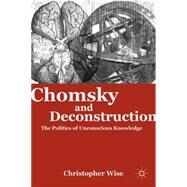 Chomsky and Deconstruction The Politics of Unconscious Knowledge by Wise, Christopher, 9780230110823