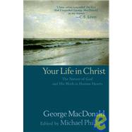 Your Life In Christ by MacDonald, George, and Michael Phillips, 9780764200823