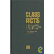 Class Acts: An Anthropology of Urban Workers and Their Union by Durrenberger,E. Paul, 9781594510823