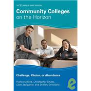 Community Colleges on the Horizon Challenge, Choice, or Abundance by Alfred, Richard L.; Shults, Christopher; Jaquette, Ozan; Strickland, Shelley, 9781607090823