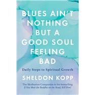Blues Ain't Nothing But a Good Soul Feeling Bad Daily Steps to Spiritual Growth by Kopp, Sheldon, 9781668000823