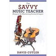 The Savvy Music Teacher Blueprint for Maximizing Income & Impact by Cutler, David, 9780190200824