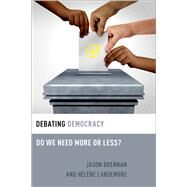 Debating Democracy Do We Need More or Less? by Brennan, Jason; Landemore, Hlne, 9780197540824