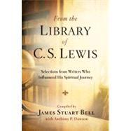 From the Library of C. S. Lewis Selections from Writers Who Influenced His Spiritual Journey by Bell, James Stuart; Dawson, Anthony P., 9780307730824
