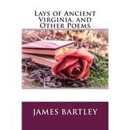 Lays of Ancient Virginia, and Other Poems by Bartley, James Avis, 9781503100824