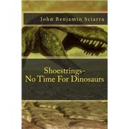 Shoestrings-no Time for Dinosaurs by Sciarra, John Benjamin, 9781523690824